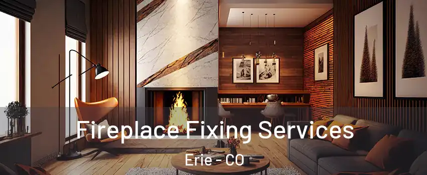  Fireplace Fixing Services Erie - CO