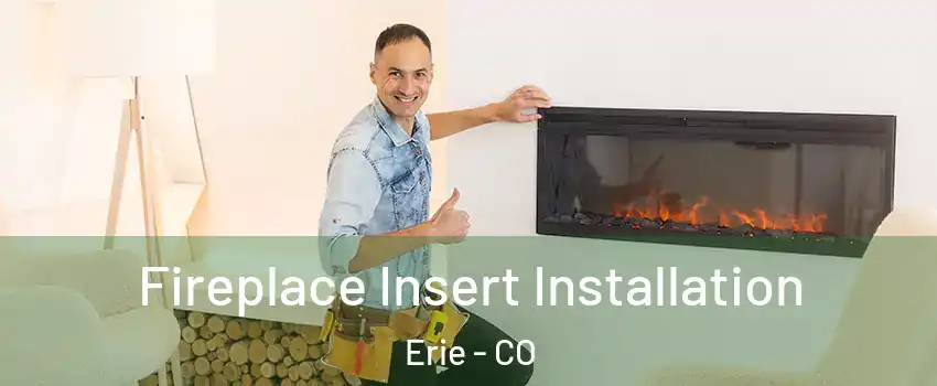  Fireplace Insert Installation Erie - CO