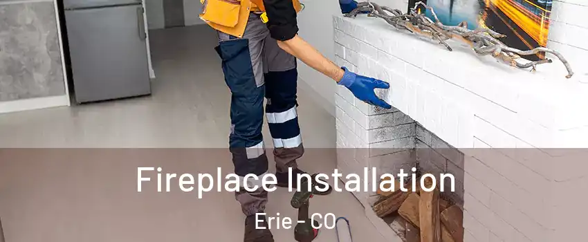  Fireplace Installation Erie - CO