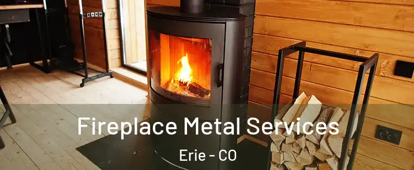  Fireplace Metal Services Erie - CO