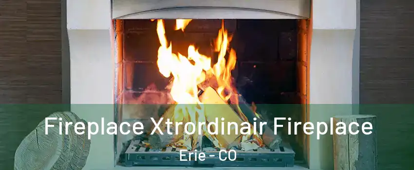  Fireplace Xtrordinair Fireplace Erie - CO