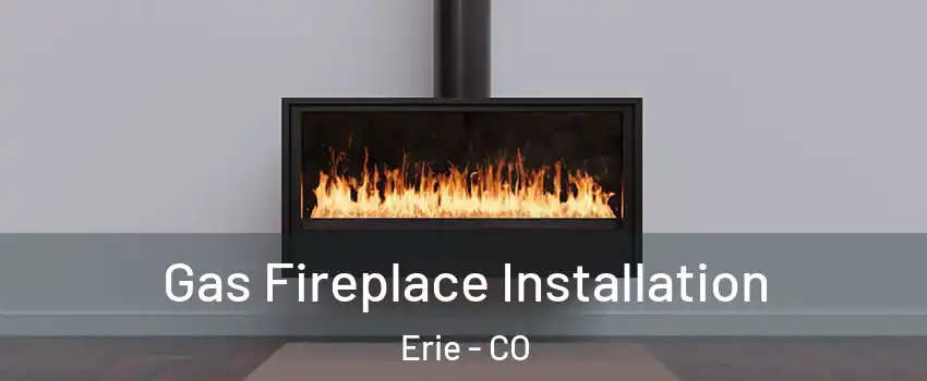  Gas Fireplace Installation Erie - CO