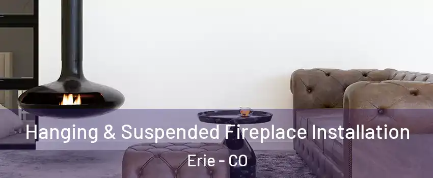  Hanging & Suspended Fireplace Installation Erie - CO