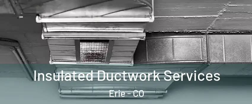  Insulated Ductwork Services Erie - CO