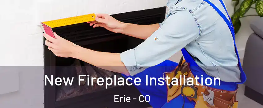  New Fireplace Installation Erie - CO