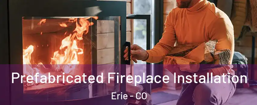  Prefabricated Fireplace Installation Erie - CO