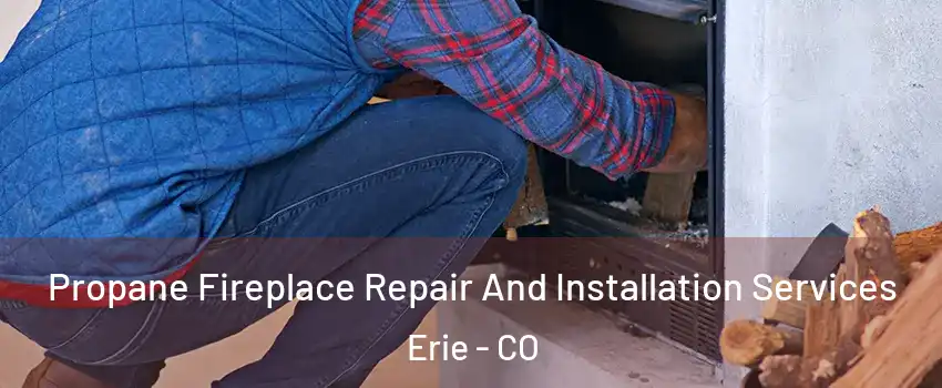  Propane Fireplace Repair And Installation Services Erie - CO