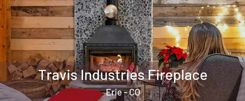  Travis Industries Fireplace Erie - CO
