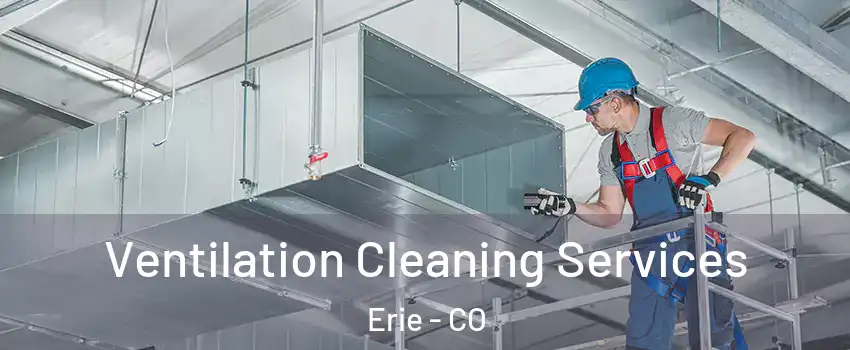  Ventilation Cleaning Services Erie - CO