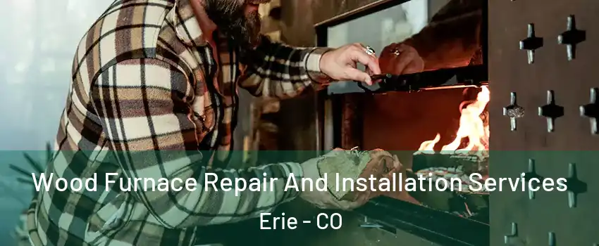  Wood Furnace Repair And Installation Services Erie - CO